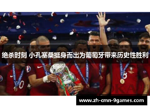 绝杀时刻 小孔塞桑挺身而出为葡萄牙带来历史性胜利