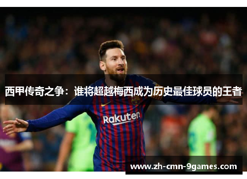 西甲传奇之争：谁将超越梅西成为历史最佳球员的王者
