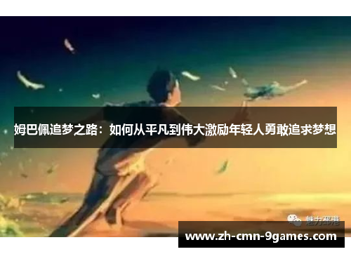 姆巴佩追梦之路：如何从平凡到伟大激励年轻人勇敢追求梦想