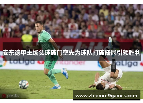 安东德甲主场头球破门率先为球队打破僵局引领胜利