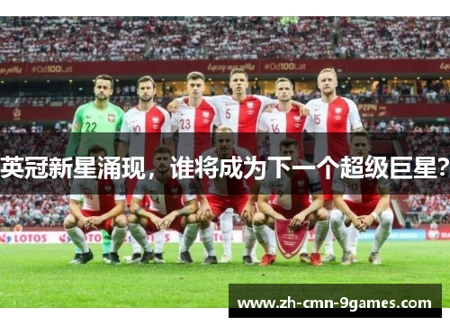 英冠新星涌现，谁将成为下一个超级巨星？